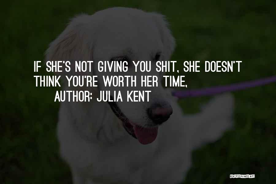 Julia Kent Quotes: If She's Not Giving You Shit, She Doesn't Think You're Worth Her Time,