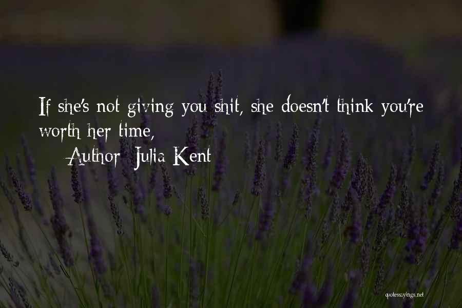 Julia Kent Quotes: If She's Not Giving You Shit, She Doesn't Think You're Worth Her Time,