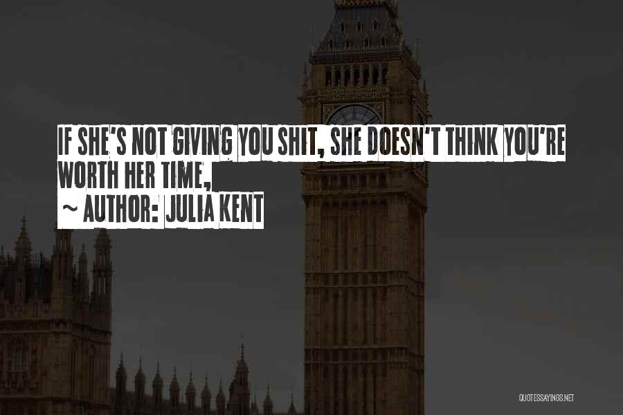 Julia Kent Quotes: If She's Not Giving You Shit, She Doesn't Think You're Worth Her Time,