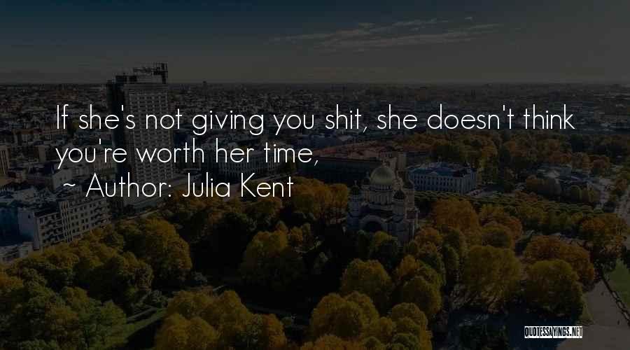 Julia Kent Quotes: If She's Not Giving You Shit, She Doesn't Think You're Worth Her Time,