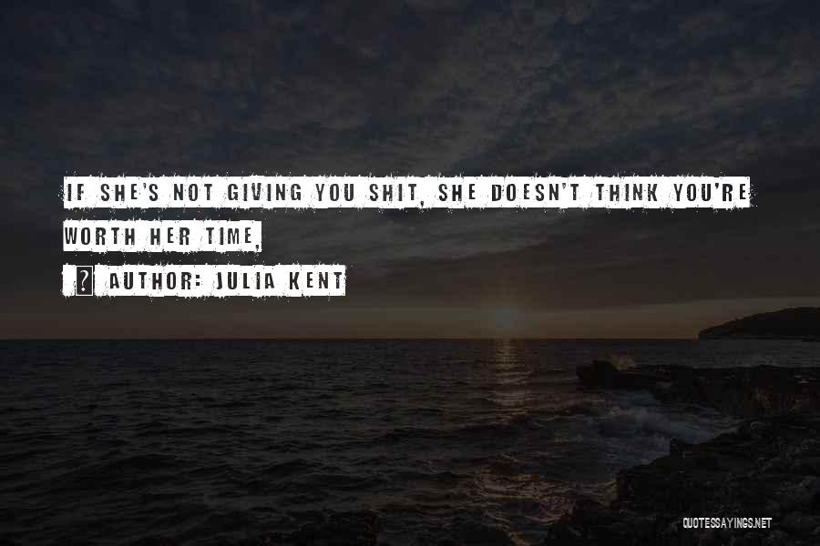 Julia Kent Quotes: If She's Not Giving You Shit, She Doesn't Think You're Worth Her Time,