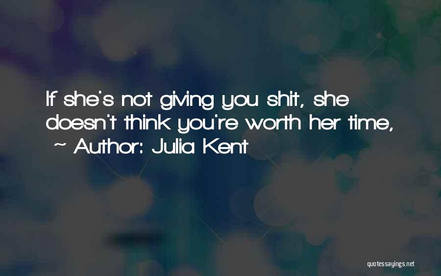 Julia Kent Quotes: If She's Not Giving You Shit, She Doesn't Think You're Worth Her Time,