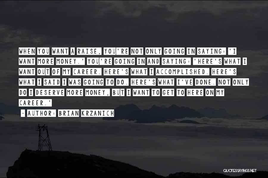 Brian Krzanich Quotes: When You Want A Raise, You're Not Only Going In Saying: 'i Want More Money.' You're Going In And Saying: