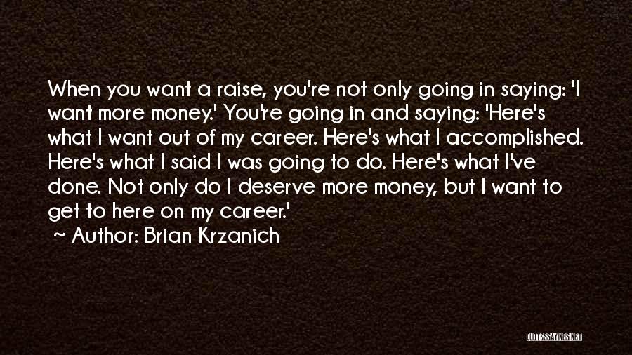 Brian Krzanich Quotes: When You Want A Raise, You're Not Only Going In Saying: 'i Want More Money.' You're Going In And Saying: