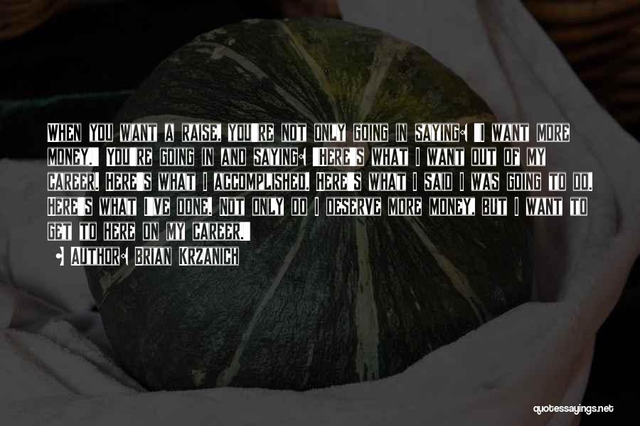 Brian Krzanich Quotes: When You Want A Raise, You're Not Only Going In Saying: 'i Want More Money.' You're Going In And Saying: