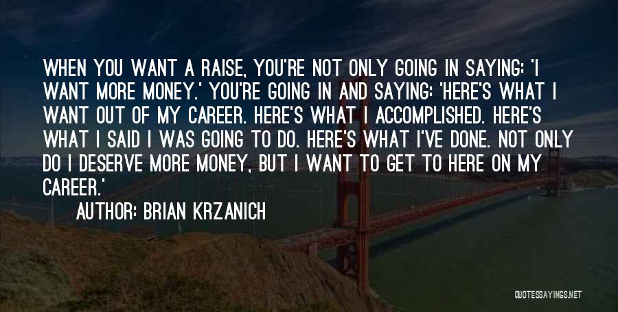 Brian Krzanich Quotes: When You Want A Raise, You're Not Only Going In Saying: 'i Want More Money.' You're Going In And Saying: