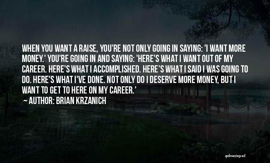 Brian Krzanich Quotes: When You Want A Raise, You're Not Only Going In Saying: 'i Want More Money.' You're Going In And Saying: