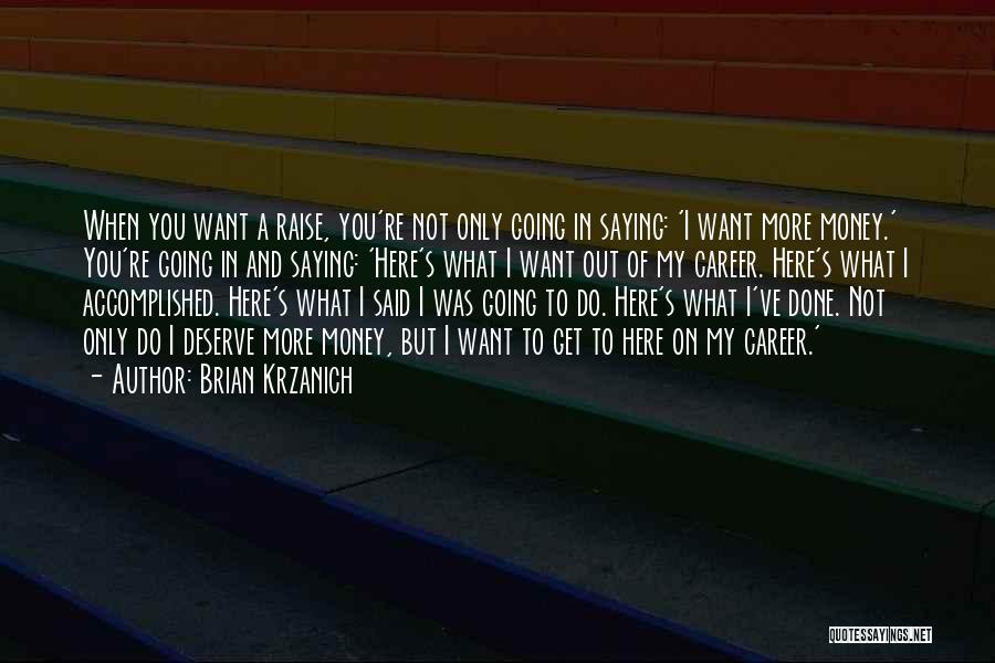 Brian Krzanich Quotes: When You Want A Raise, You're Not Only Going In Saying: 'i Want More Money.' You're Going In And Saying: