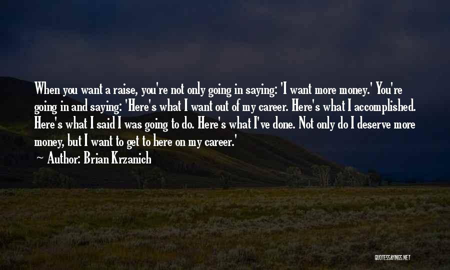 Brian Krzanich Quotes: When You Want A Raise, You're Not Only Going In Saying: 'i Want More Money.' You're Going In And Saying: