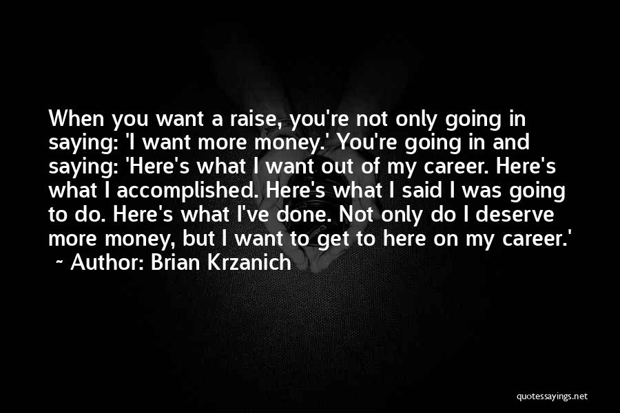 Brian Krzanich Quotes: When You Want A Raise, You're Not Only Going In Saying: 'i Want More Money.' You're Going In And Saying: