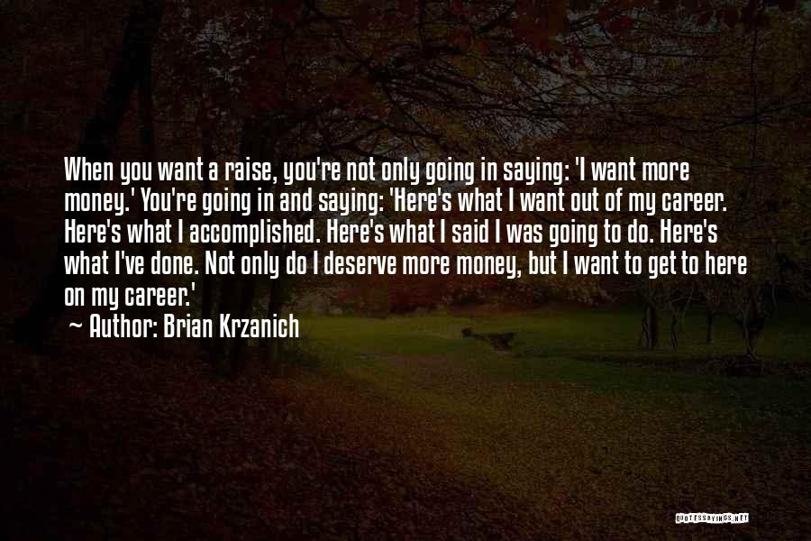 Brian Krzanich Quotes: When You Want A Raise, You're Not Only Going In Saying: 'i Want More Money.' You're Going In And Saying: