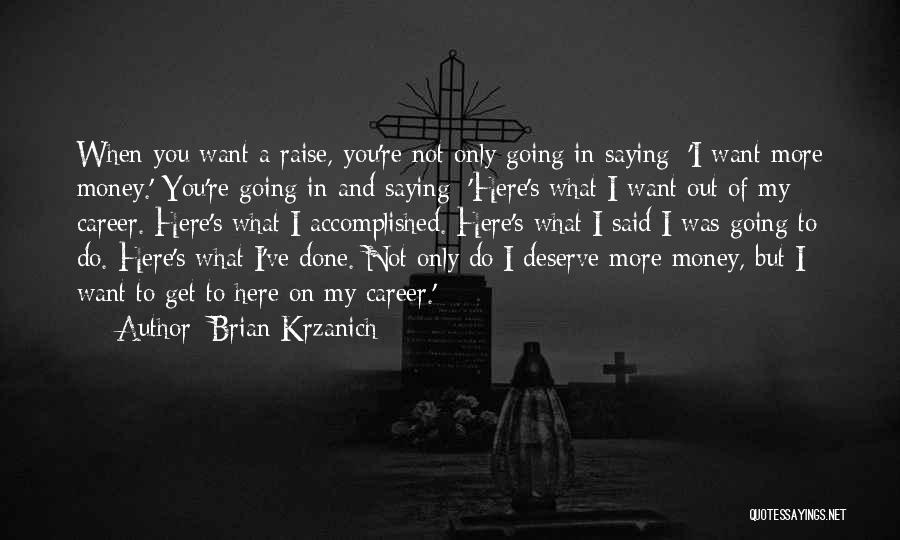 Brian Krzanich Quotes: When You Want A Raise, You're Not Only Going In Saying: 'i Want More Money.' You're Going In And Saying: