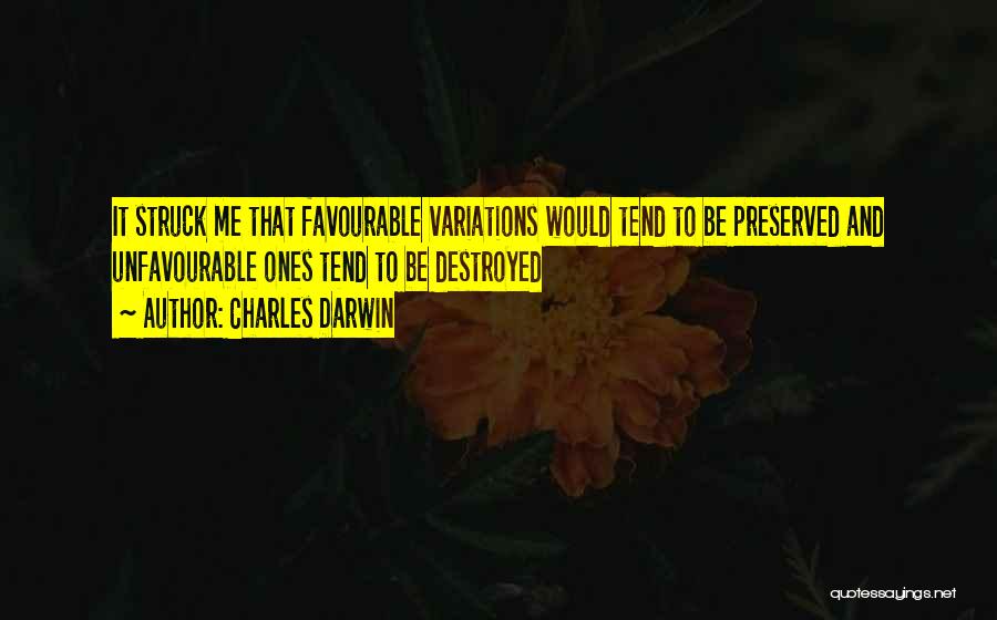 Charles Darwin Quotes: It Struck Me That Favourable Variations Would Tend To Be Preserved And Unfavourable Ones Tend To Be Destroyed