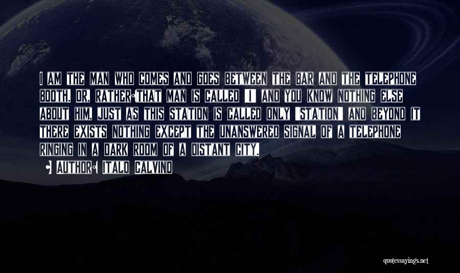 Italo Calvino Quotes: I Am The Man Who Comes And Goes Between The Bar And The Telephone Booth. Or, Rather:that Man Is Called