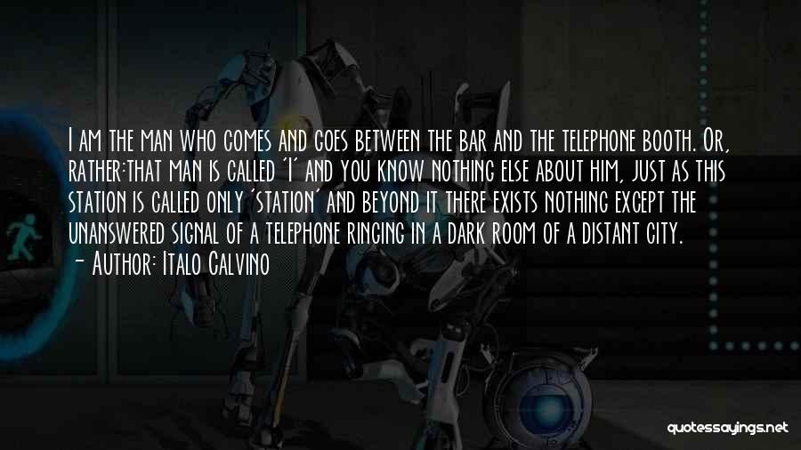 Italo Calvino Quotes: I Am The Man Who Comes And Goes Between The Bar And The Telephone Booth. Or, Rather:that Man Is Called