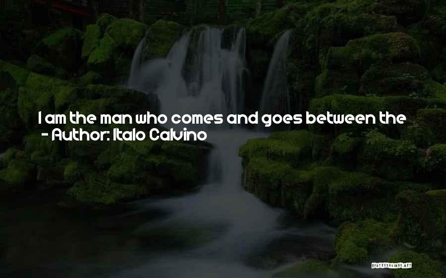 Italo Calvino Quotes: I Am The Man Who Comes And Goes Between The Bar And The Telephone Booth. Or, Rather:that Man Is Called