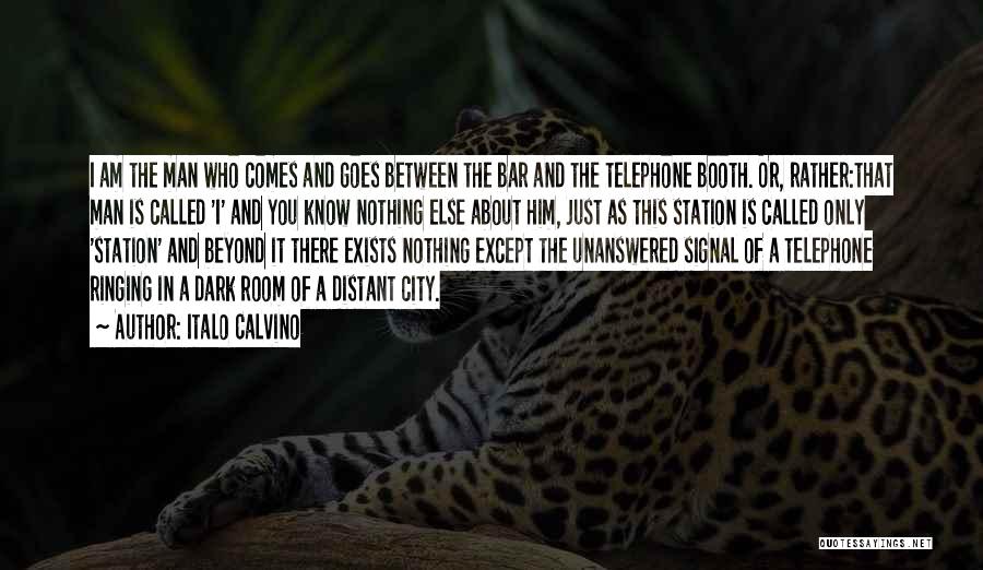 Italo Calvino Quotes: I Am The Man Who Comes And Goes Between The Bar And The Telephone Booth. Or, Rather:that Man Is Called