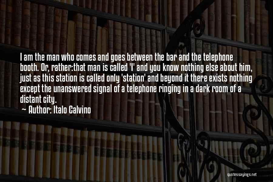 Italo Calvino Quotes: I Am The Man Who Comes And Goes Between The Bar And The Telephone Booth. Or, Rather:that Man Is Called