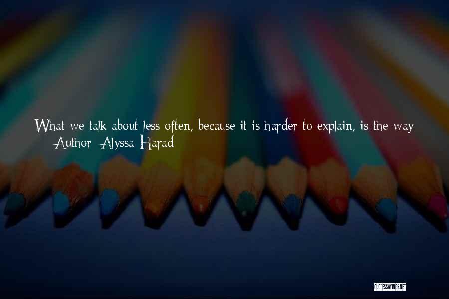 Alyssa Harad Quotes: What We Talk About Less Often, Because It Is Harder To Explain, Is The Way A Perfume Can Give Breath