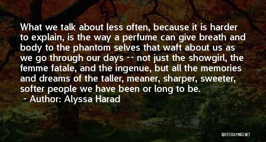 Alyssa Harad Quotes: What We Talk About Less Often, Because It Is Harder To Explain, Is The Way A Perfume Can Give Breath