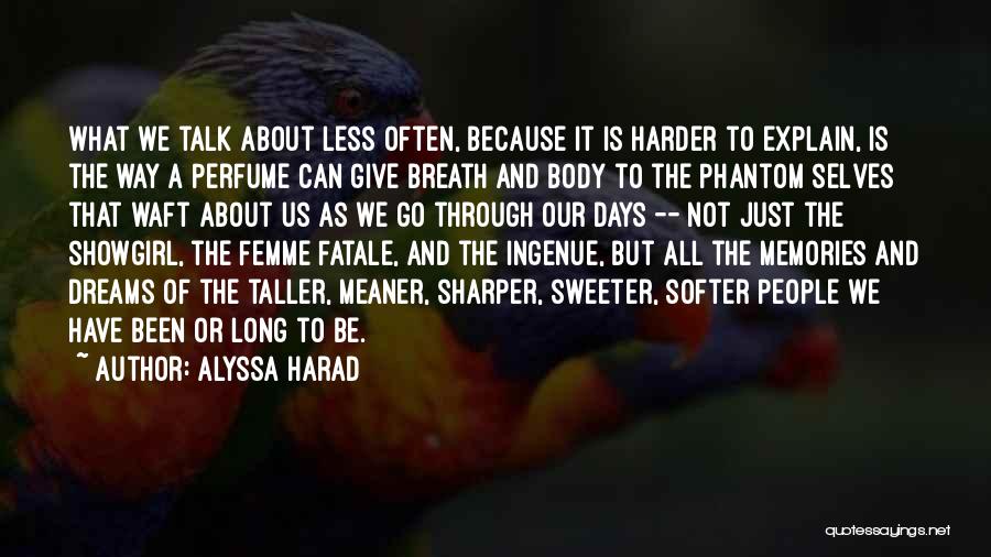 Alyssa Harad Quotes: What We Talk About Less Often, Because It Is Harder To Explain, Is The Way A Perfume Can Give Breath