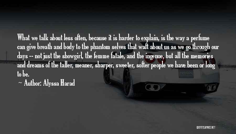 Alyssa Harad Quotes: What We Talk About Less Often, Because It Is Harder To Explain, Is The Way A Perfume Can Give Breath