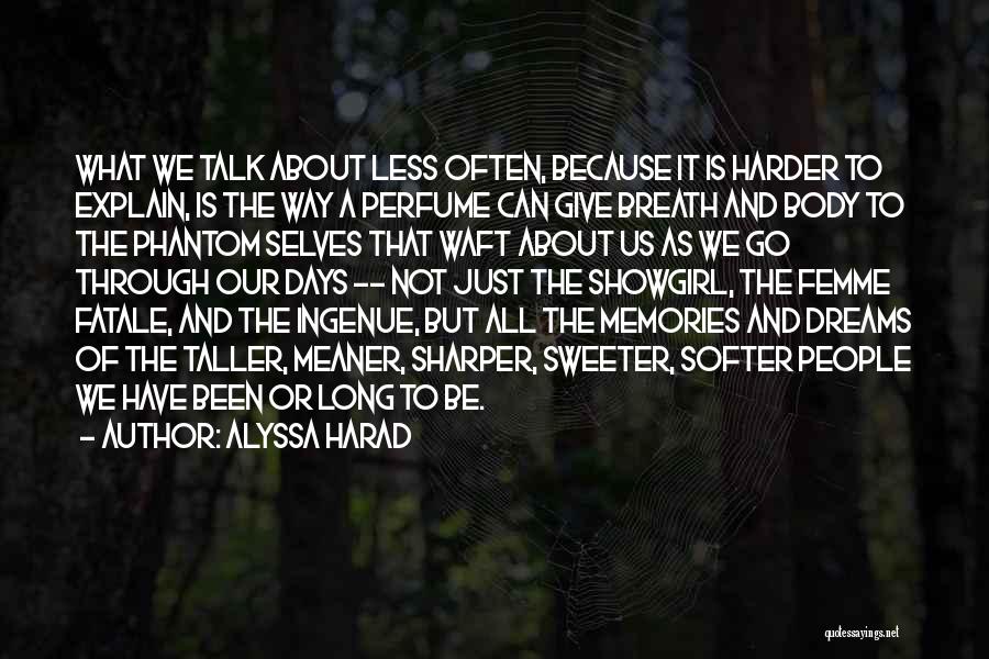 Alyssa Harad Quotes: What We Talk About Less Often, Because It Is Harder To Explain, Is The Way A Perfume Can Give Breath