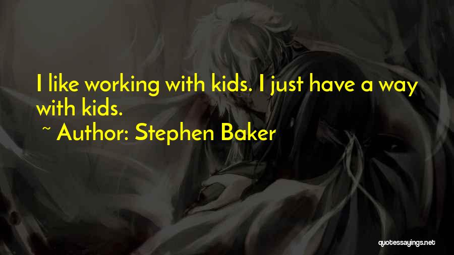 Stephen Baker Quotes: I Like Working With Kids. I Just Have A Way With Kids.