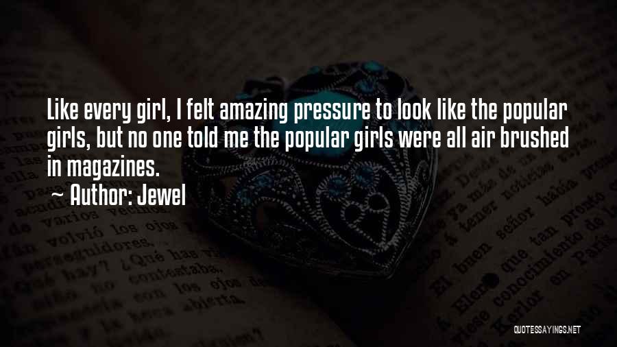 Jewel Quotes: Like Every Girl, I Felt Amazing Pressure To Look Like The Popular Girls, But No One Told Me The Popular