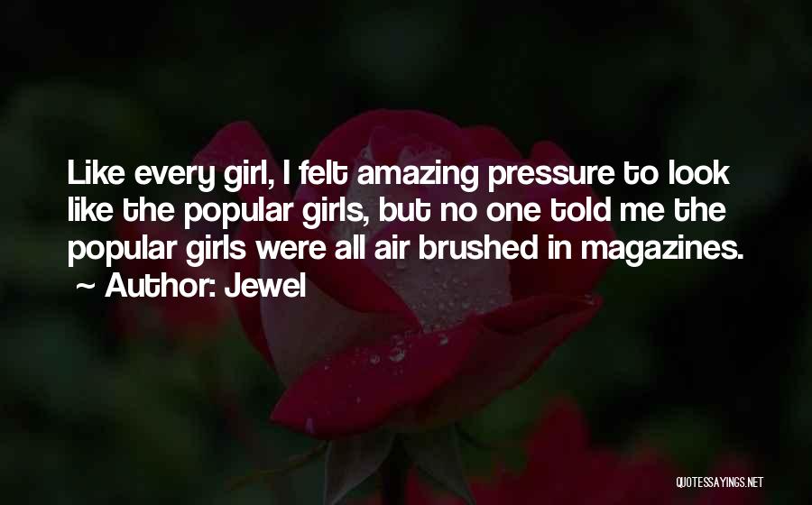 Jewel Quotes: Like Every Girl, I Felt Amazing Pressure To Look Like The Popular Girls, But No One Told Me The Popular