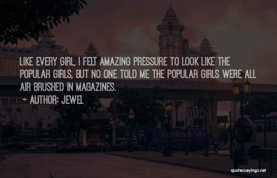 Jewel Quotes: Like Every Girl, I Felt Amazing Pressure To Look Like The Popular Girls, But No One Told Me The Popular