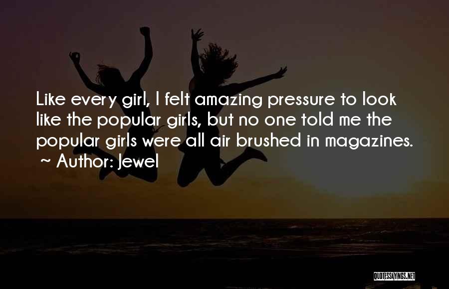 Jewel Quotes: Like Every Girl, I Felt Amazing Pressure To Look Like The Popular Girls, But No One Told Me The Popular