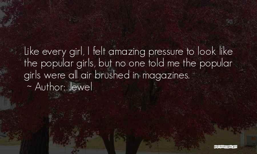 Jewel Quotes: Like Every Girl, I Felt Amazing Pressure To Look Like The Popular Girls, But No One Told Me The Popular