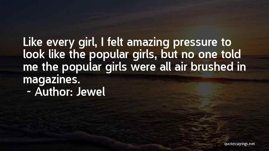 Jewel Quotes: Like Every Girl, I Felt Amazing Pressure To Look Like The Popular Girls, But No One Told Me The Popular