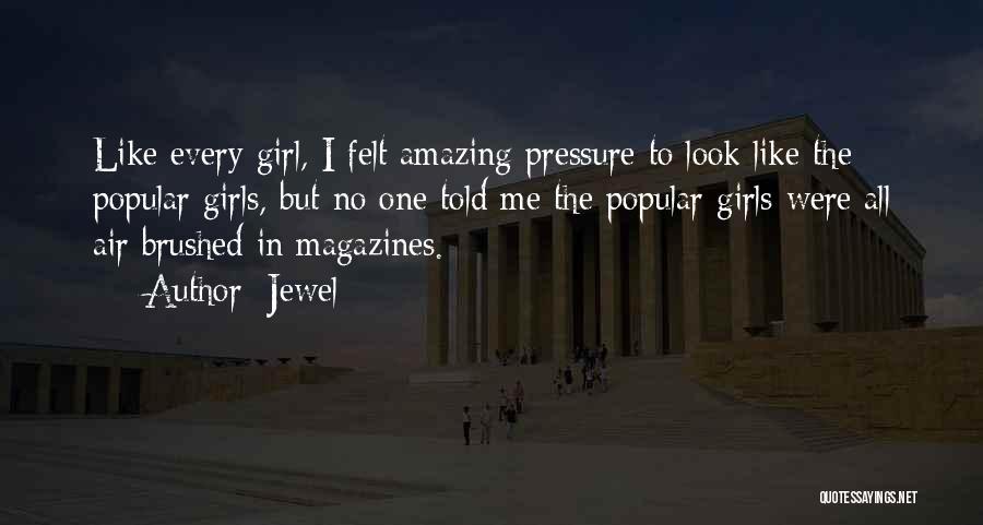 Jewel Quotes: Like Every Girl, I Felt Amazing Pressure To Look Like The Popular Girls, But No One Told Me The Popular