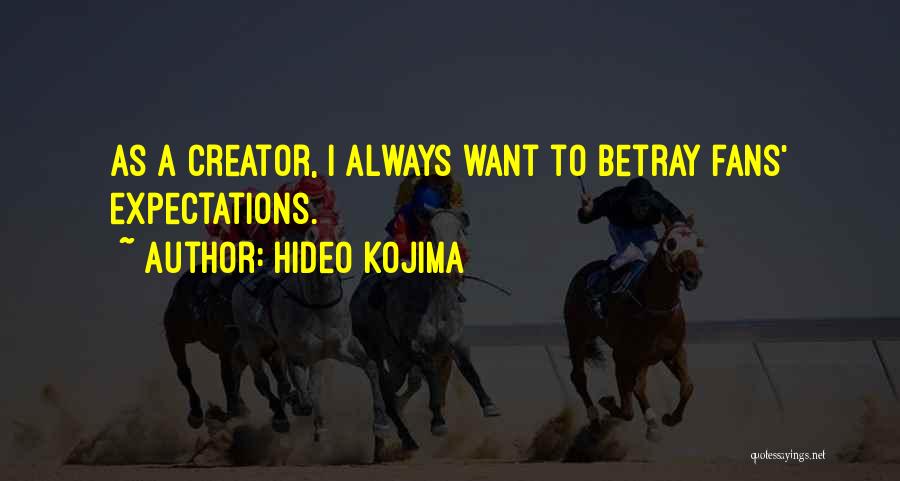 Hideo Kojima Quotes: As A Creator, I Always Want To Betray Fans' Expectations.