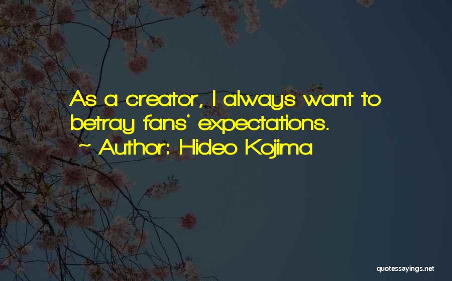 Hideo Kojima Quotes: As A Creator, I Always Want To Betray Fans' Expectations.