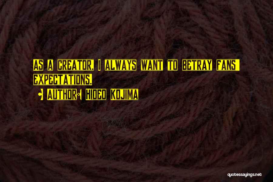 Hideo Kojima Quotes: As A Creator, I Always Want To Betray Fans' Expectations.