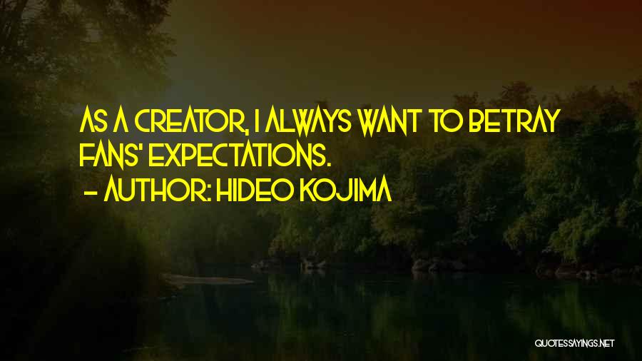 Hideo Kojima Quotes: As A Creator, I Always Want To Betray Fans' Expectations.