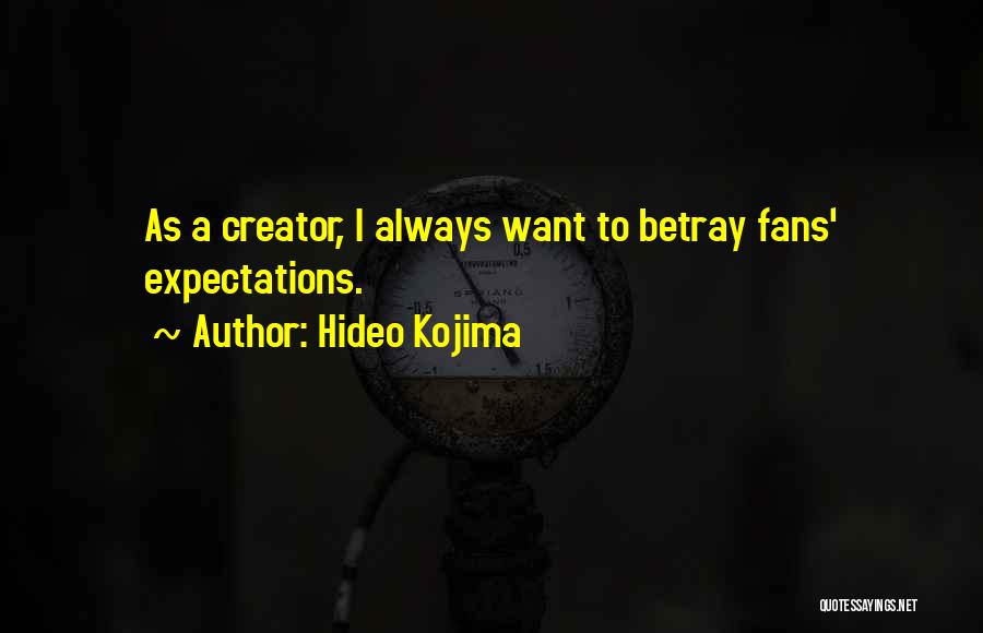 Hideo Kojima Quotes: As A Creator, I Always Want To Betray Fans' Expectations.