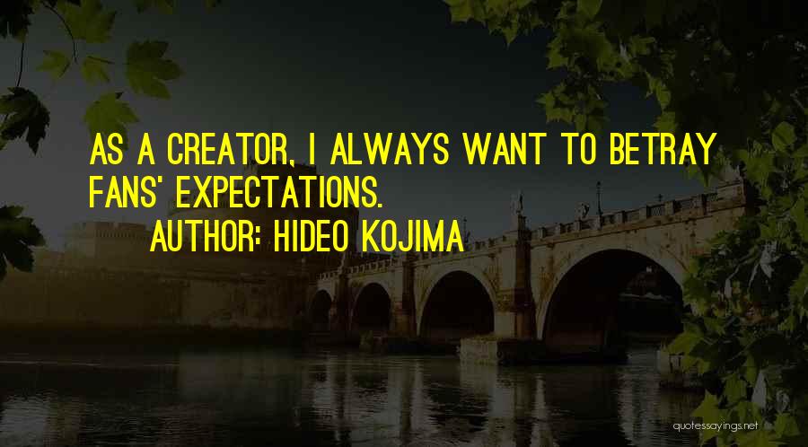 Hideo Kojima Quotes: As A Creator, I Always Want To Betray Fans' Expectations.