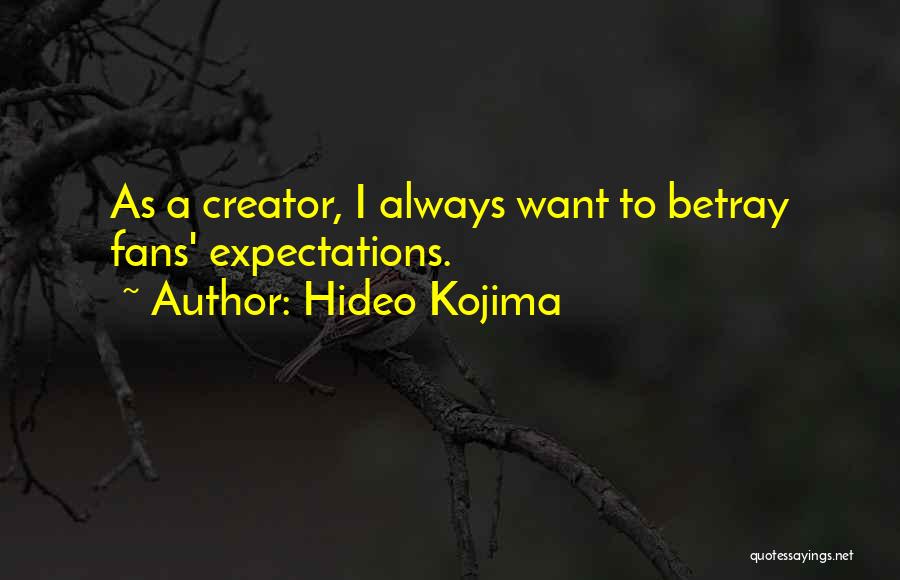 Hideo Kojima Quotes: As A Creator, I Always Want To Betray Fans' Expectations.