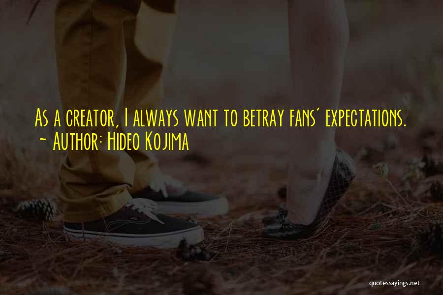 Hideo Kojima Quotes: As A Creator, I Always Want To Betray Fans' Expectations.