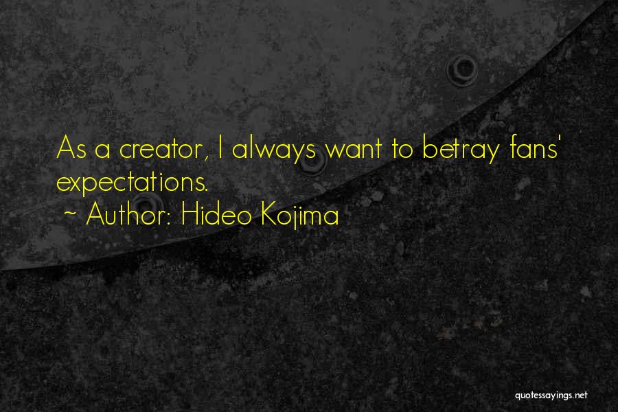 Hideo Kojima Quotes: As A Creator, I Always Want To Betray Fans' Expectations.