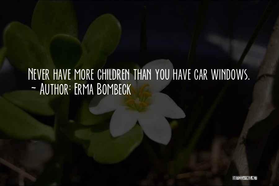 Erma Bombeck Quotes: Never Have More Children Than You Have Car Windows.