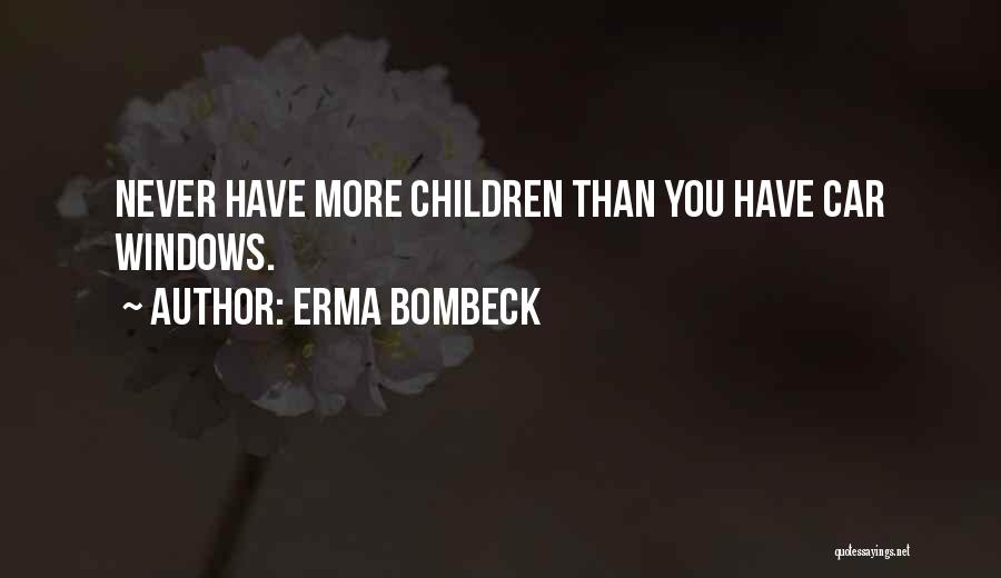 Erma Bombeck Quotes: Never Have More Children Than You Have Car Windows.