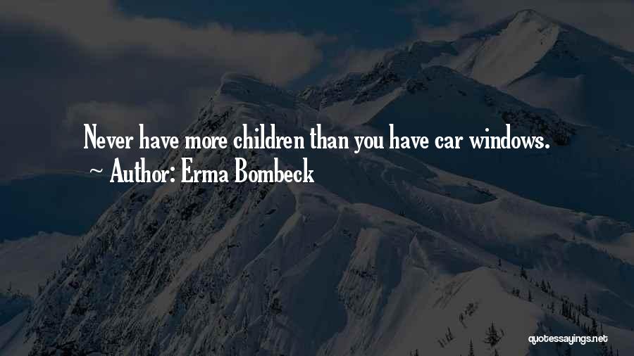 Erma Bombeck Quotes: Never Have More Children Than You Have Car Windows.