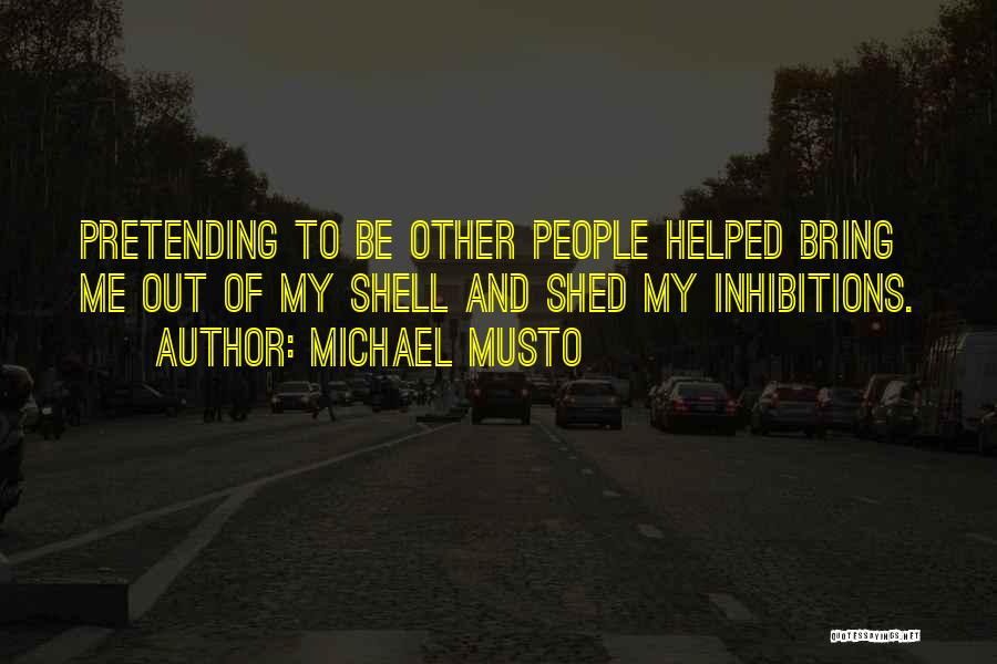 Michael Musto Quotes: Pretending To Be Other People Helped Bring Me Out Of My Shell And Shed My Inhibitions.