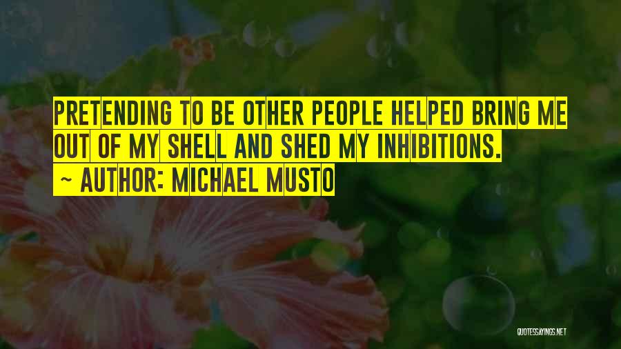 Michael Musto Quotes: Pretending To Be Other People Helped Bring Me Out Of My Shell And Shed My Inhibitions.