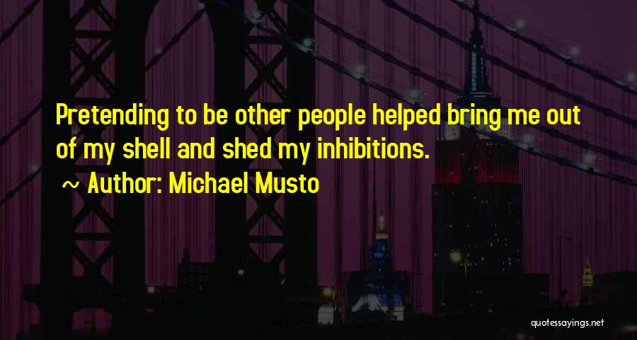 Michael Musto Quotes: Pretending To Be Other People Helped Bring Me Out Of My Shell And Shed My Inhibitions.